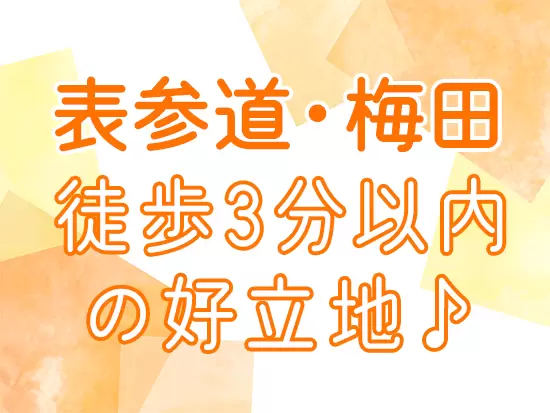 東京『表参道』大阪『梅田』の好立地な勤務先で、通勤も楽々です！