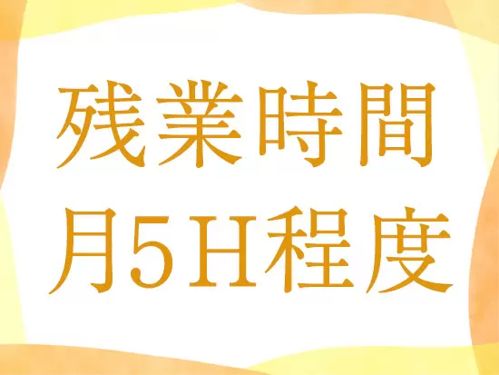 残業時間はほとんどありません。メリハリのついた働き方を大切にしています。