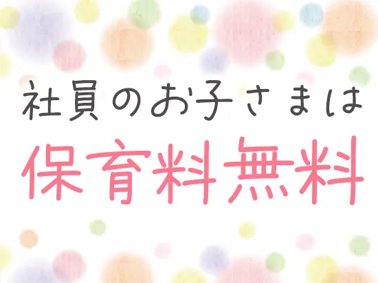 《自社保育園利用可》産育休の取得・復帰実績多数。結婚や子育てを経ながら、ずっとご活躍いただけます！