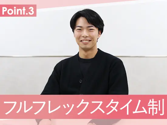 フルフレックス制を導入しているので、裁量を持ってフレキシブルに働けます。