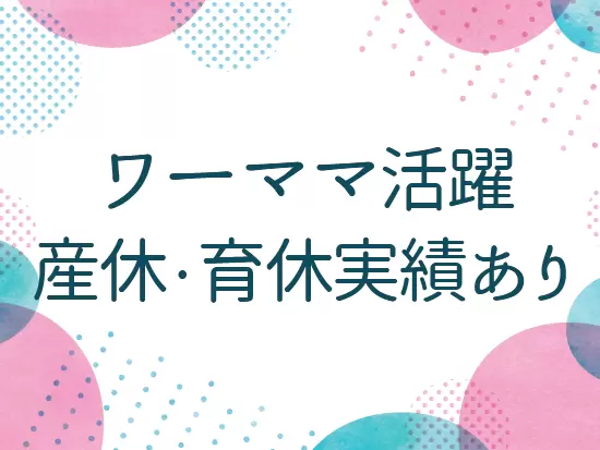 子育て中の社員が多数活躍！融通の利きやすい環境が自慢です。