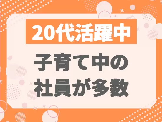 産育休の取得実績多数！ライフイベントにも対応しながら働けます◎