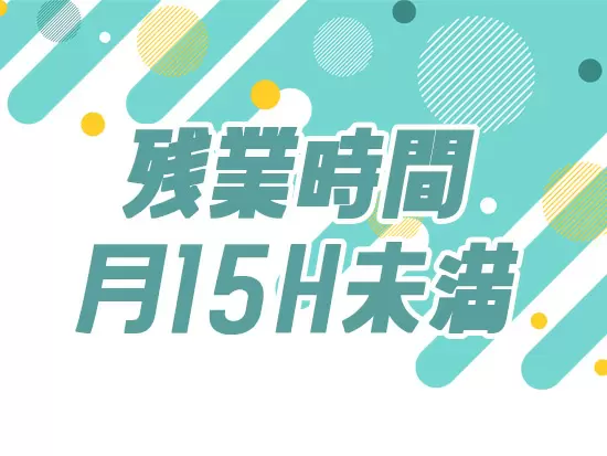残業時間は月15H未満と少なめで、年末年始や夏季休暇などの長期休暇もあります！