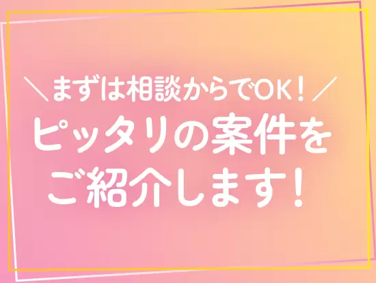 いつからスタートできるかわからない方も「こんなはたらき方は可能ですか？」などご相談ください！