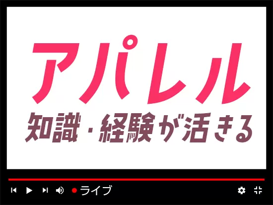 バックや洋服などのアパレル中心なので、経験が活かせます！