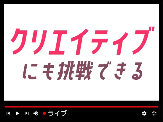 ライブ配信の予告動画やバナーの作成などにも携われる！