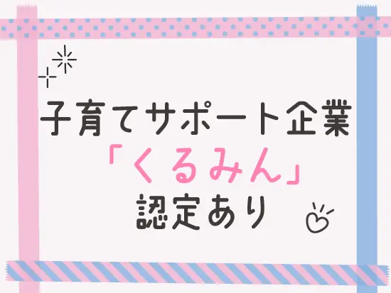 子育てサポート企業として「くるみん」の認定を受けており、ライフイベントを経ても活躍できます。