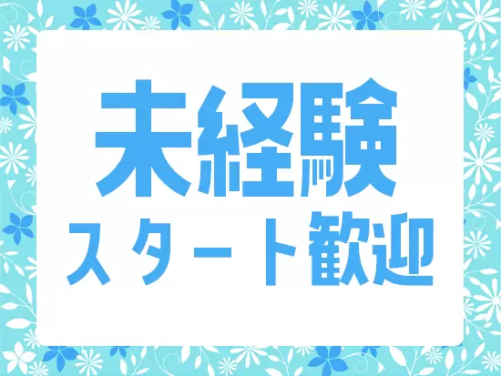 業務に関する知識・スキルは先輩社員がしっかりフォローします！