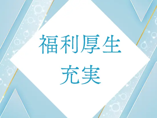 自己啓発支援制度や、家族手当、退職金など福利厚生が充実しています！