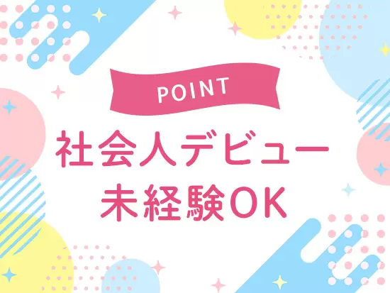 社会人＆正社員デビューを応援！年齢や経歴関係なく、チャレンジすることができる環境です◎