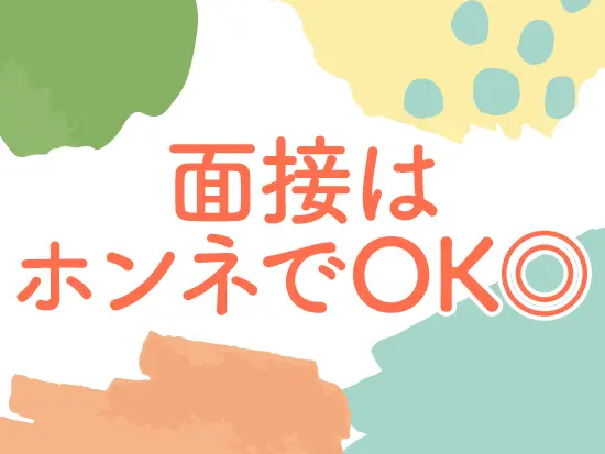 一人ひとりに時間をかけて、じっくりと向き合う面接（面談）スタイルにこだわっています！