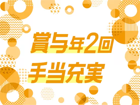 安定した生活を送っていただくために、充実の手当制度や賞与を用意しています。