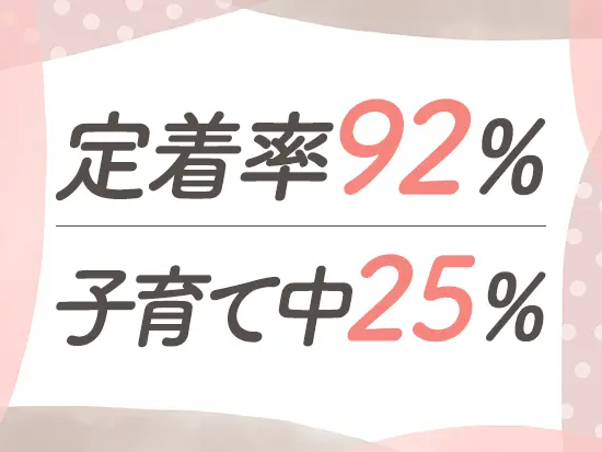 働きやすさもバッチリ！子育て中の社員も多数活躍中です。