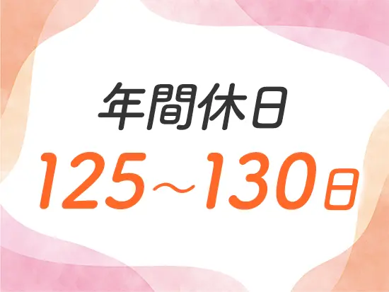 しっかり休んで、メリハリをつけて働ける環境です！