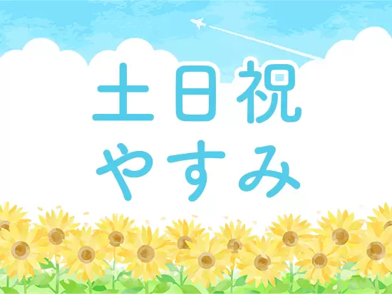 土日祝休み・残業ほぼなしでプライベートも充実します。