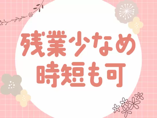 基本はシフト通りの時間で帰れるので残業も少なめ！安心してプライベートとの両立も叶えられます。