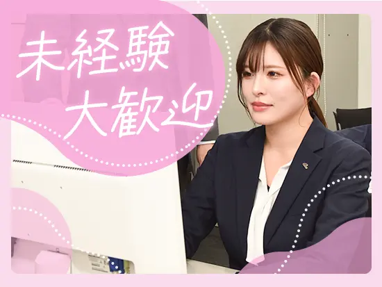 不動産業界や事務職の経験はなくてOK！イチから丁寧に教えるのでご安心くださいね！