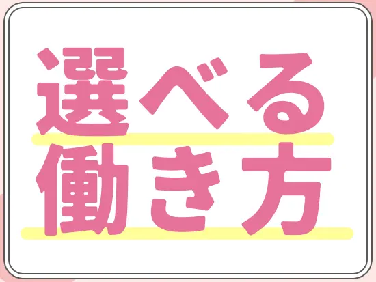 週4日～＆実働4時間～であなたの都合に合わせてフレキシブルに勤務できます◎