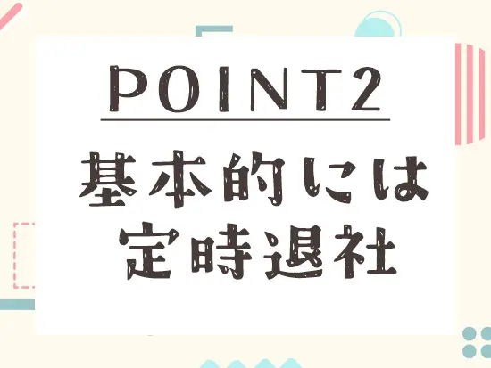 経理・秘書ともに残業はありません！