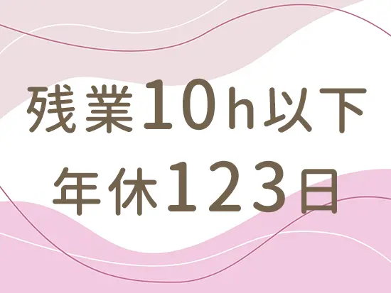 残業少なめで休暇・休日もしっかりあるのでメリハリある働き方が叶います♪