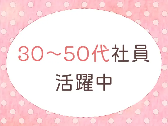 幅広い年代のメンバーが活躍中！年齢や入社年度などの違いはあっても、フランクに話し合える職場です。