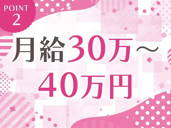 未経験の方でも月給30万～40万円スタートが可能です！