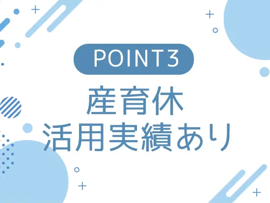 ママ社員が活躍中！産育休からの復帰率もあります♪