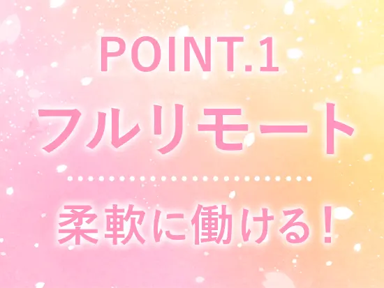 在宅で働けるため、家庭の状況や趣味などとの両立が叶います！※担当プロジェクトや習熟度合いにより変動有