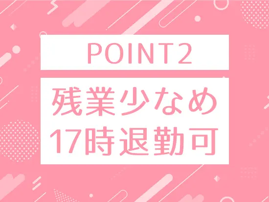 仕事とプライベートのメリハリをつけて働けます！仕事帰りに習い事に通う先輩も。