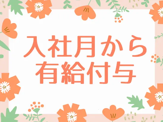 雇用初月から10日間の有給付与あり！気兼ねなくお休みを取れる環境です♪