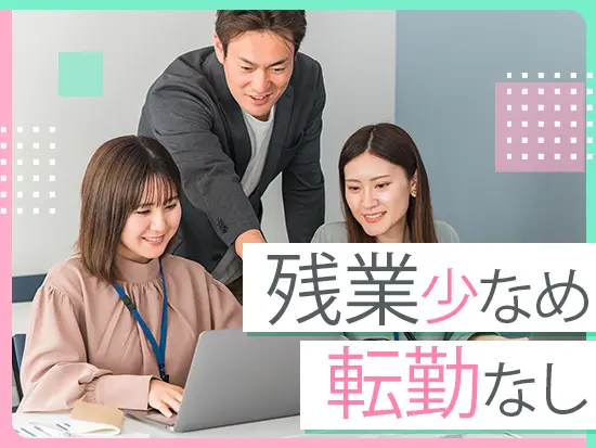 残業少なめで、仕事終わりの時間も充実◎仕事もプライベートも自分らしく楽しんでください！