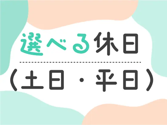 完全週休2日制ですが、お休みの曜日を自由に選択いただけます！