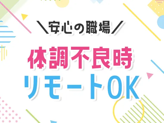 ライフイベントへの理解も深く、安心して長く働ける好環境。安心して取り組んでください！