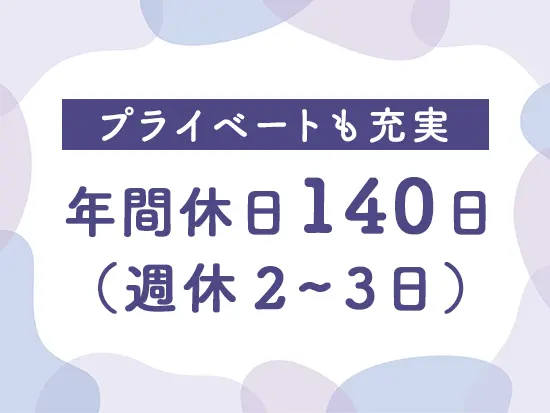 しっかりとお休みが取れるので、趣味や資格取得などの時間に充てることができます◎