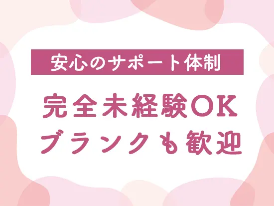 チーム体制で協力しながら業務を進めているので、安心してお仕事をスタートできます！