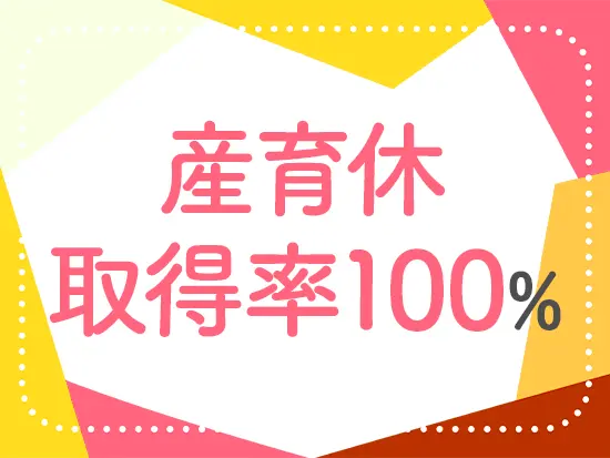 産育休を取得している社員が2～3名程在籍。家庭を大切に働けます。