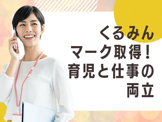 産育休の取得実績があり、育児と仕事を両立するスタッフが活躍中！子育てに理解ある職場です。