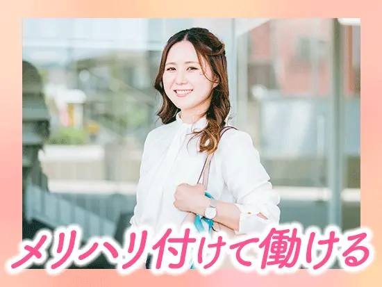 プライベートも大切にしながら、安心して長く働き続けられます。