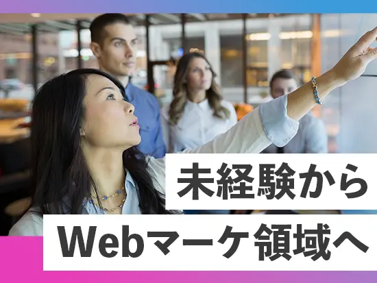今後もニーズが増していくWebマーケティング領域に未経験から携われるチャンスです！