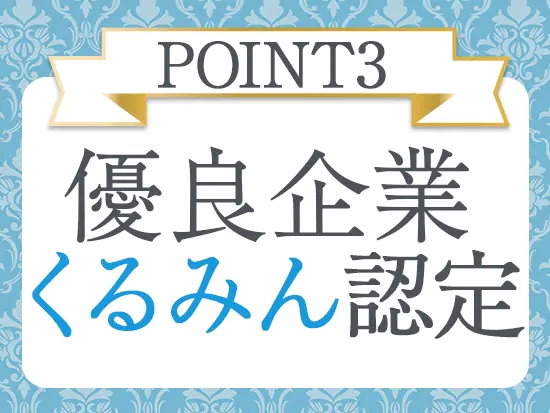働きやすい職場環境への取り組みが行政機関から高く評価され、『くるみん』や『トモニン』を取得しました