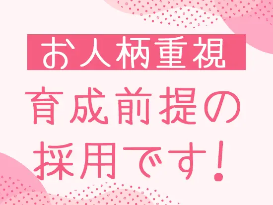 今回は「育成前提」の採用を実施！特別な経験・スキルは不要です◎