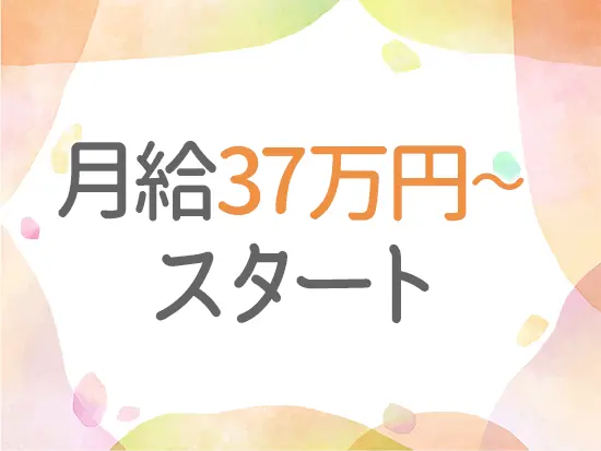 未経験でも月給37万円スタートの高月給！頑張り次第でさらなる昇給が目指せる環境です！