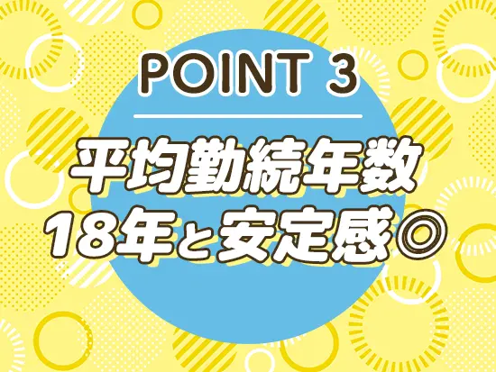 バツグンの働きやすさから、勤続年数は長め！柔軟な働き方を実現しましょう◎