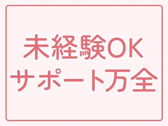 子育てや介護などでのブランクがある方も歓迎！