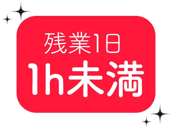 ★残業月平均10h～15h程度★メリハリつけて働ける環境です。