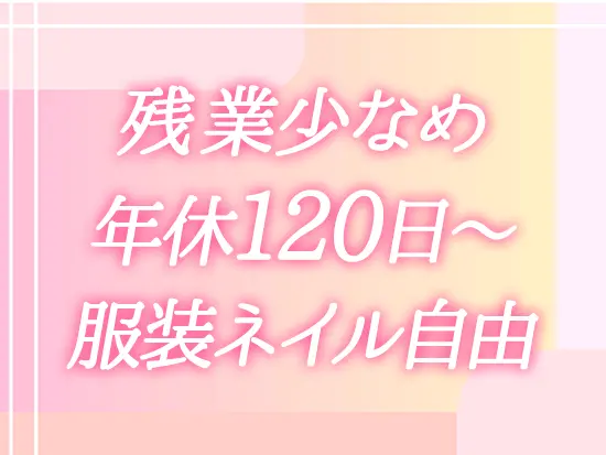働きやすい環境もご用意。仕事とプライベートのメリハリをつけて充実したキャリアを築いていってください！