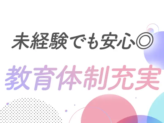 ほとんどの社員が未経験からスタート。安心してご入社ください。