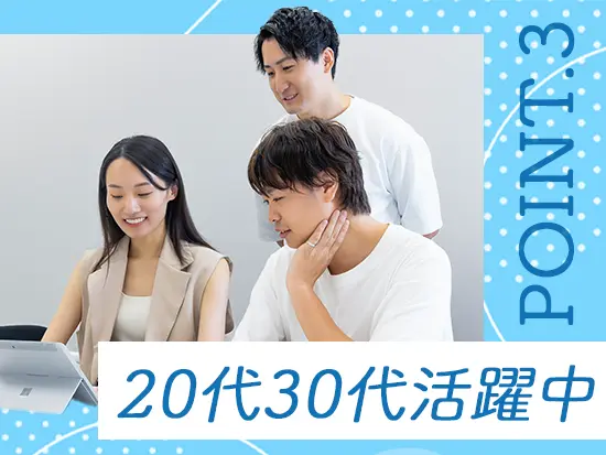 同世代の社員が活躍しており、分からないことやプライベートのことなど何でも相談しやすい環境です◎