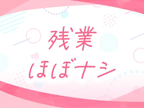 お子さんの急病や業務量などに合わせて、勤務時間を調整することも可能です！