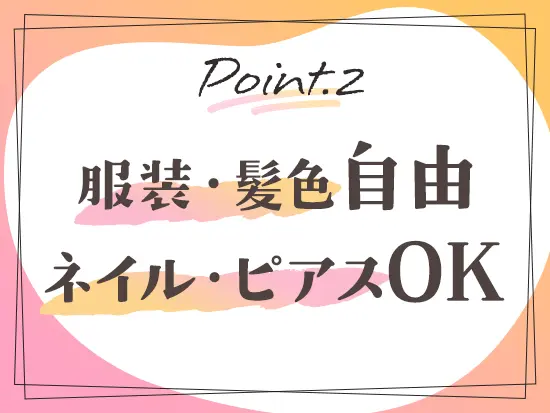 服装・髪色・髪型自由＆ネイルやピアスもOK！　あなたらしさも大切にしてくださいね♪